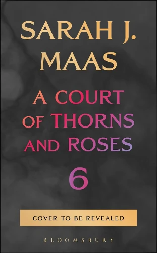 A Court of Thorns and Roses 6: The sixth book in the GLOBALLY BESTSELLING, FANTASY ROMANCE series