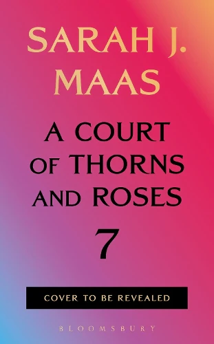 A Court of Thorns and Roses 7: The seventh book in the GLOBALLY BESTSELLING, FANTASY ROMANCE series