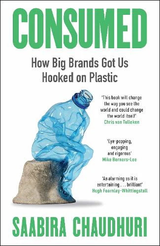 Consumed: LONGLISTED FOR THE FT BUSINESS BOOK OF THE YEAR: How Big Brands Got Us Hooked on Plastic
