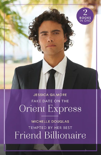 Fake Date On The Orient Express / Tempted By Her Best Friend Billionaire: Fake Date on the Orient Express (Summer Escapes) / Tempted by Her Best Friend Billionaire (Mills & Boon True Love)