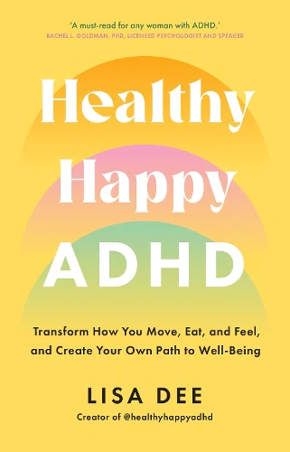 Healthy Happy ADHD: Transform How You Move, Eat, and Feel, and Create Your Own Path to Well-Being