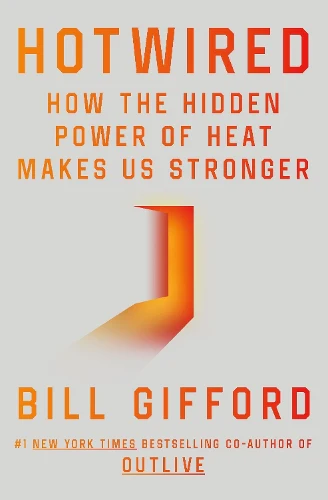 Hotwired: How the Hidden Power of Heat Makes Us Stronger