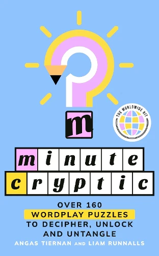 Minute Cryptic: Over 160 Wordplay Puzzles to Decipher, Unlock and Untangle