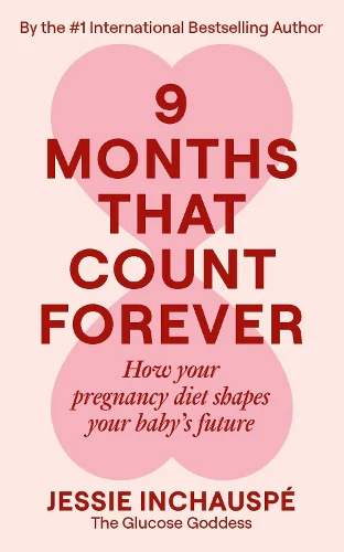 Nine Months That Count Forever: How your pregnancy diet shapes your baby's future