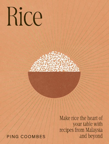 Rice: Make rice the heart of your table with recipes from Malaysia and beyond
