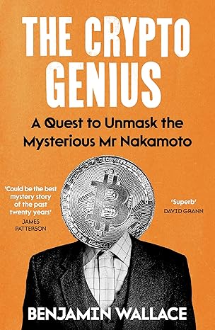 The Crypto Genius: A Quest to Unmask the Mysterious Mr Nakamoto
