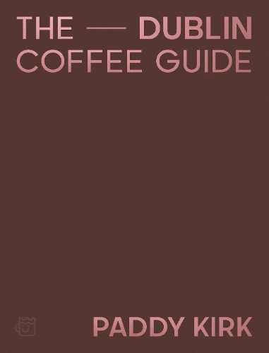 The Dublin Coffee Guide: The Essential Guide to the Cafés and Coffee Shops of Dublin - Image 2