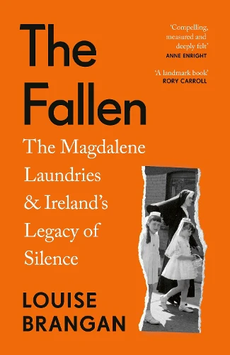 The Fallen: The Magdalene Laundries and Irelandâs Legacy of Silence