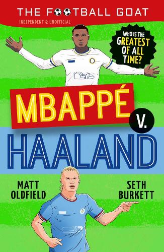 The Football GOAT: Mbappé v. Haaland: Choose the Greatest Footballer of All Time in this interactive gift book full of facts & stories for boys & girls who love football age 8, 9, 10, 11, 12