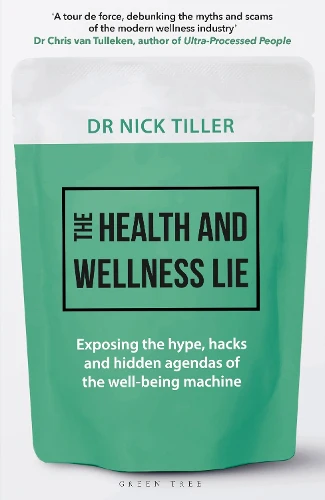 The Health and Wellness Lie: Exposing the hype, hacks and hidden agendas of the well-being machine