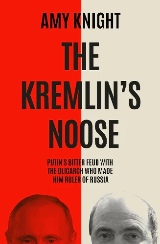 The Kremlin's Noose: Vladimir Putinâs Bitter Feud with the Oligarch Who Made Him Ruler of Russia