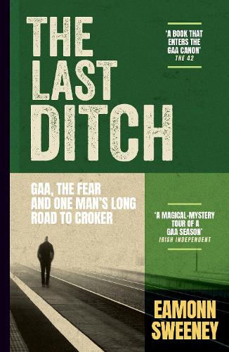 The Last Ditch: GAA, the Fear, and One Manās Long Road to Croker