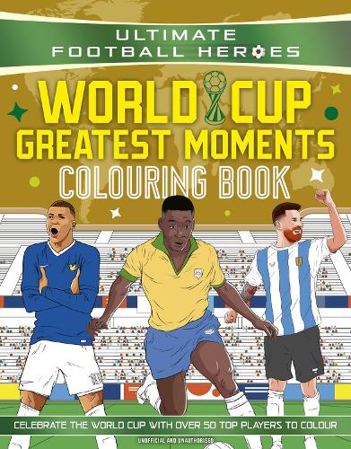 Ultimate Football Heroes Colouring Book: World Cup Greatest Moments: Celebrate the 2026 World Cup with over 50 players to colour