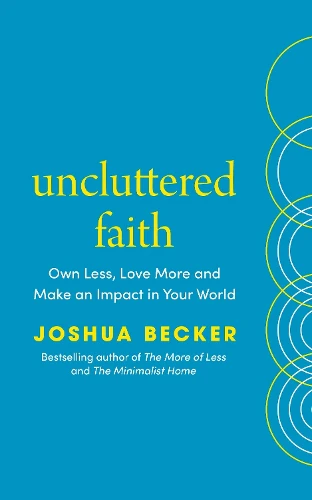 Uncluttered Faith: Own Less, Love More and Make an Impact in Your World
