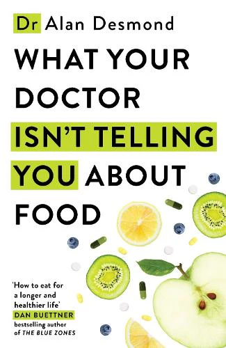 What Your Doctor Isn't Telling You About Food: The truth about modern diets and health - everything you should know about what you're eating and why it matters